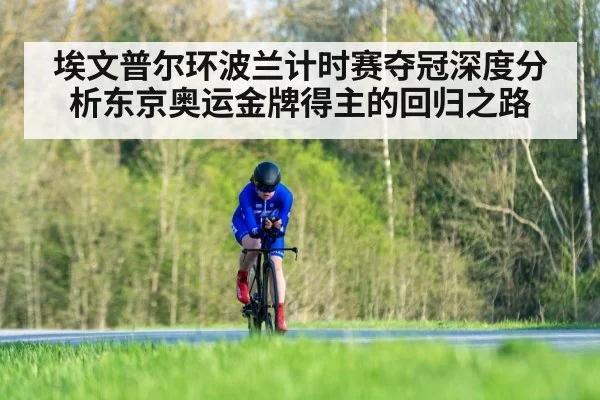 埃文普尔环波兰计时赛夺冠深度分析东京奥运金牌得主的回归之路（jiuyou）